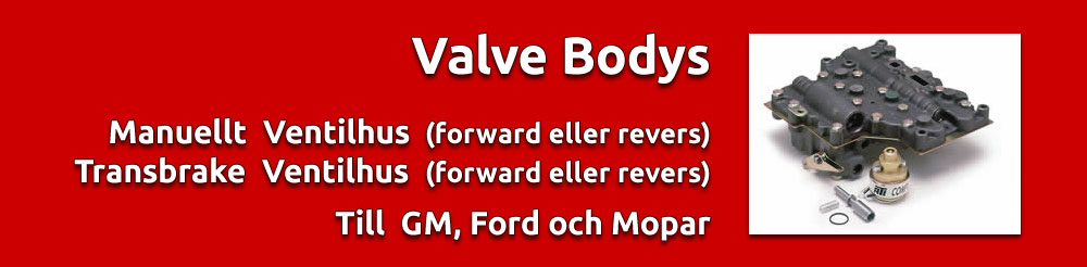 Valve bodys. Manuellt ventilhus (forward eller Revers). Transbrake ventilhus (forward eller Revers). Till GM, Ford och Mopar.